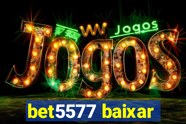 bet5577 baixar